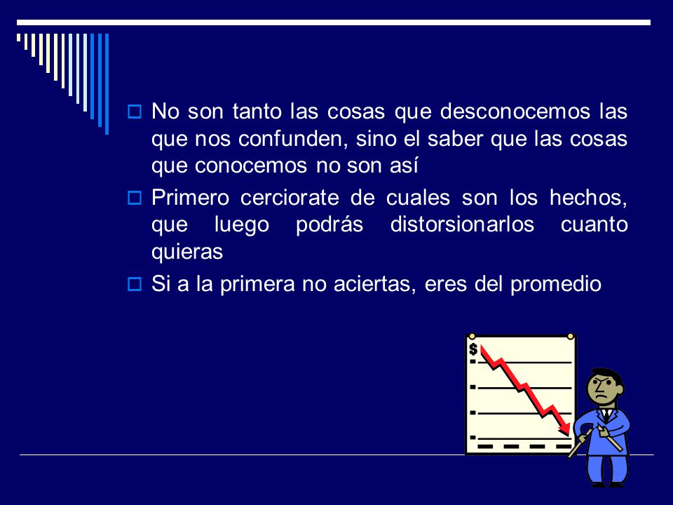 No son tanto las cosas que desconocemos las que nos confunden, sino el saber que las cosas que conocemos no son así