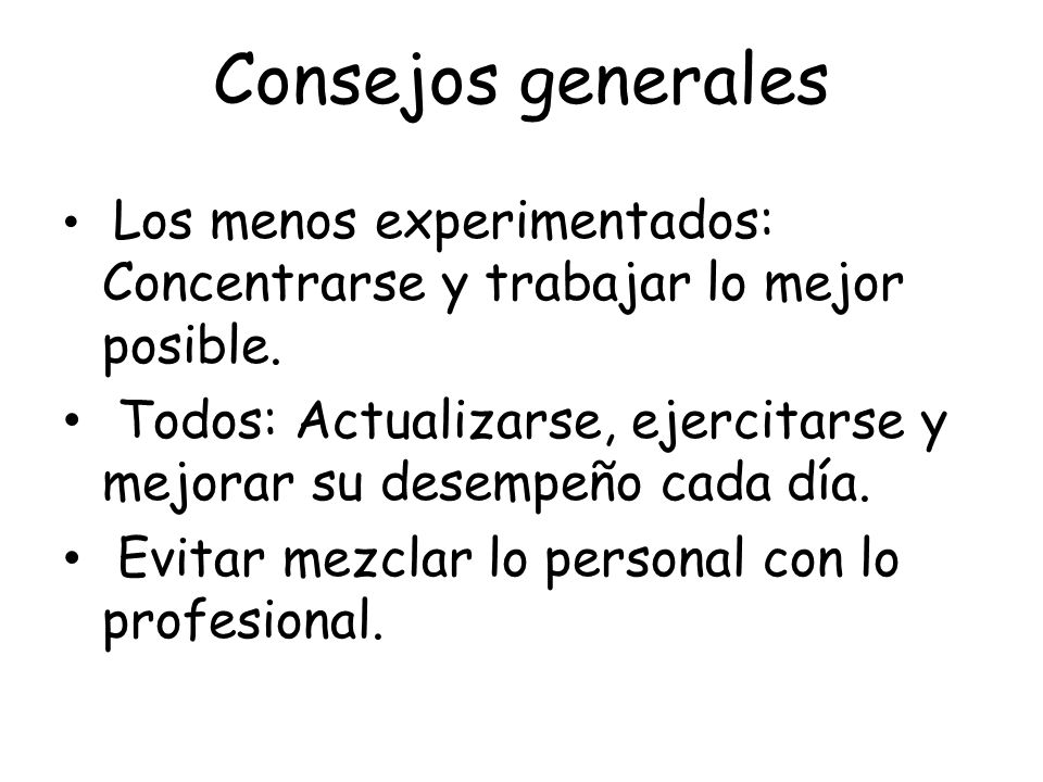 Consejos generales Los menos experimentados: Concentrarse y trabajar lo mejor posible.