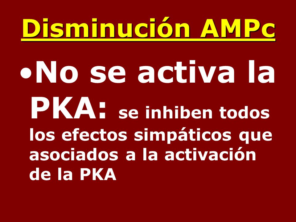 Disminución AMPc No se activa la PKA: se inhiben todos los efectos simpáticos que asociados a la activación de la PKA.
