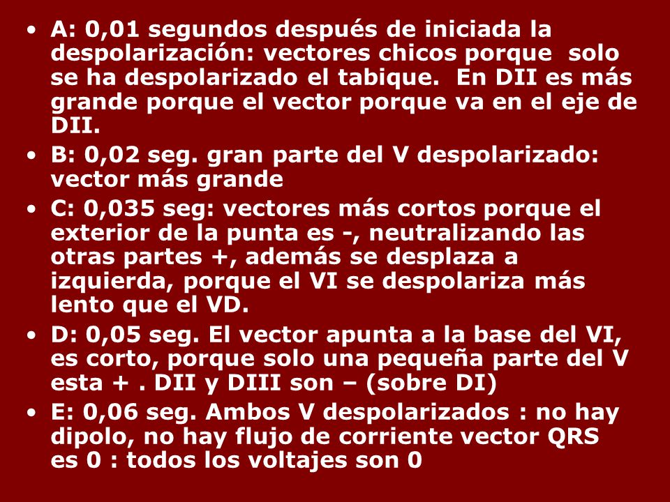 A: 0,01 segundos después de iniciada la despolarización: vectores chicos porque solo se ha despolarizado el tabique. En DII es más grande porque el vector porque va en el eje de DII.