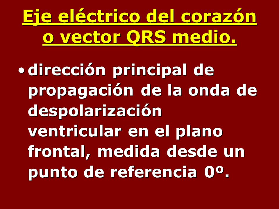 Eje eléctrico del corazón o vector QRS medio.