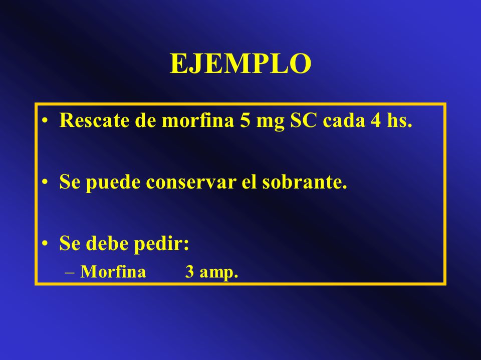 EJEMPLO Rescate de morfina 5 mg SC cada 4 hs.