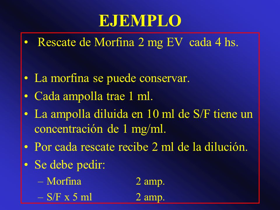 EJEMPLO Rescate de Morfina 2 mg EV cada 4 hs.