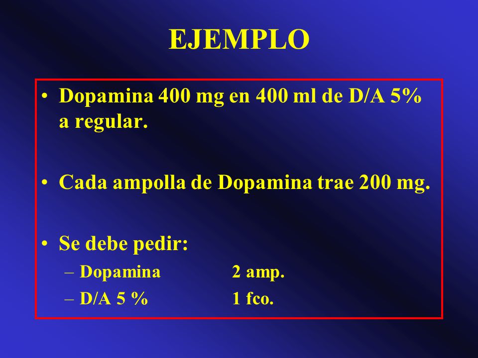EJEMPLO Dopamina 400 mg en 400 ml de D/A 5% a regular.