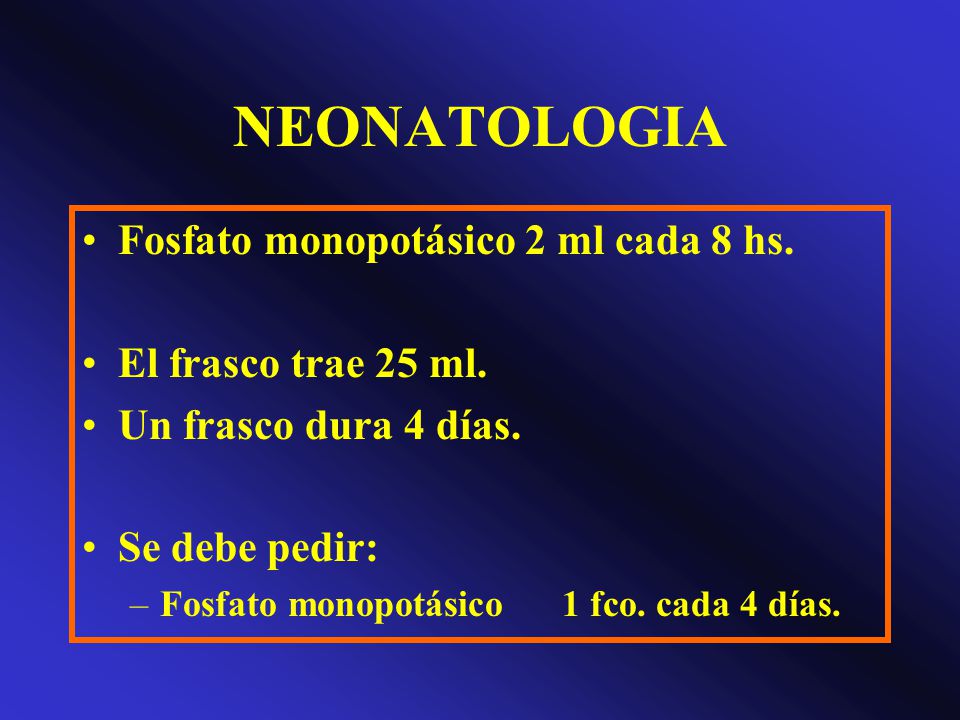 NEONATOLOGIA Fosfato monopotásico 2 ml cada 8 hs.