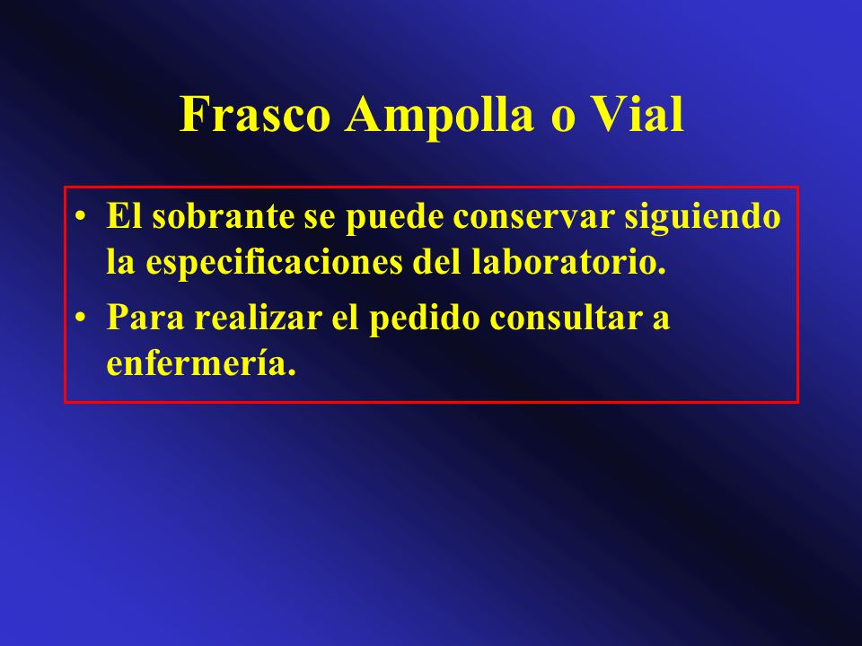 Frasco Ampolla o Vial El sobrante se puede conservar siguiendo la especificaciones del laboratorio.