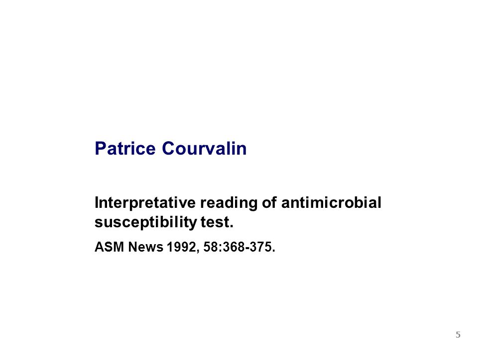 Patrice Courvalin Interpretative reading of antimicrobial susceptibility test. ASM News 1992, 58: