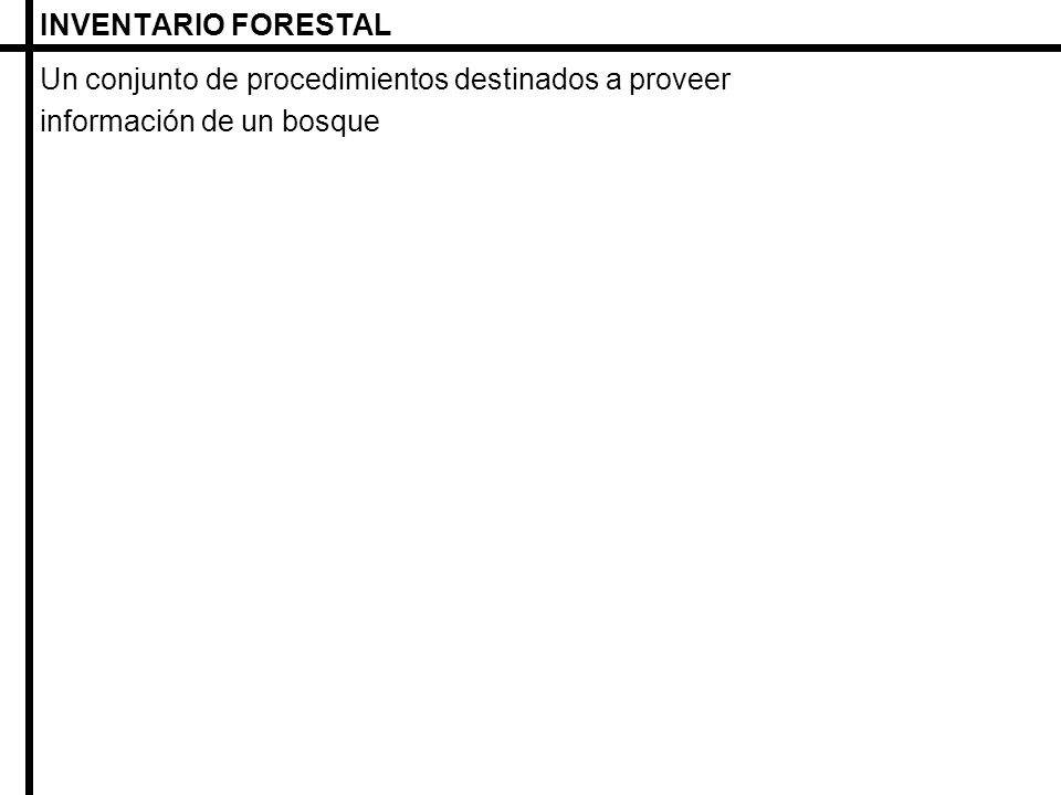 INVENTARIO FORESTAL Un conjunto de procedimientos destinados a proveer información de un bosque