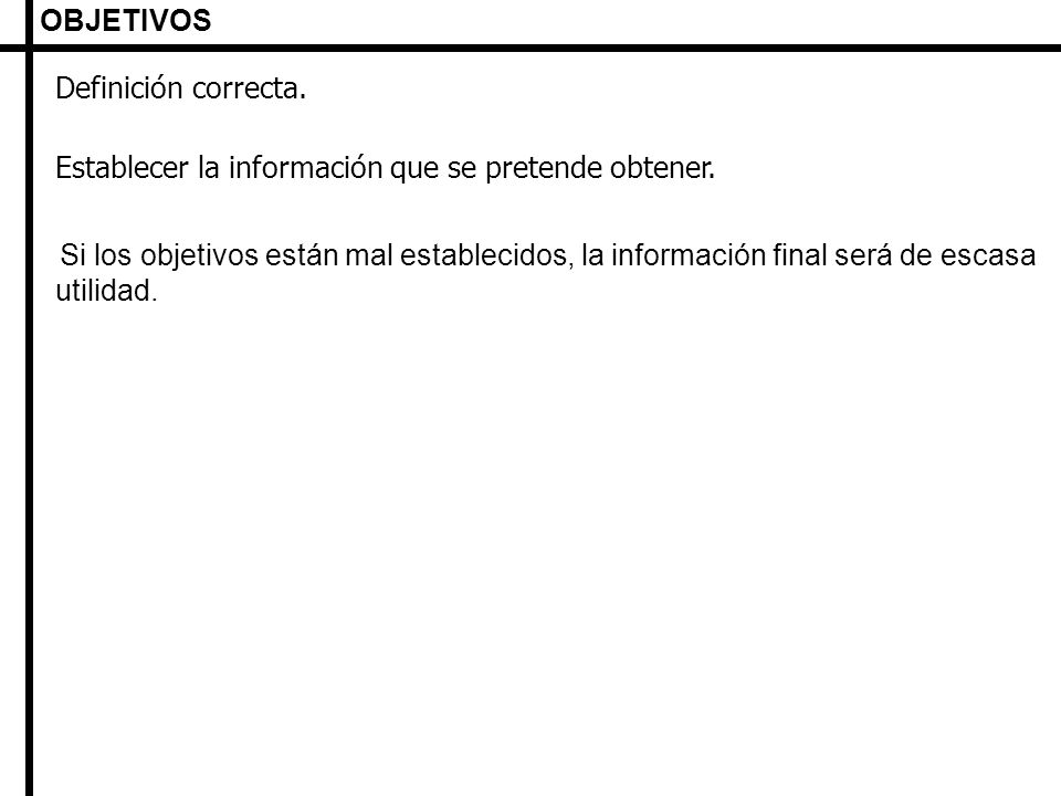 OBJETIVOS Definición correcta. Establecer la información que se pretende obtener.