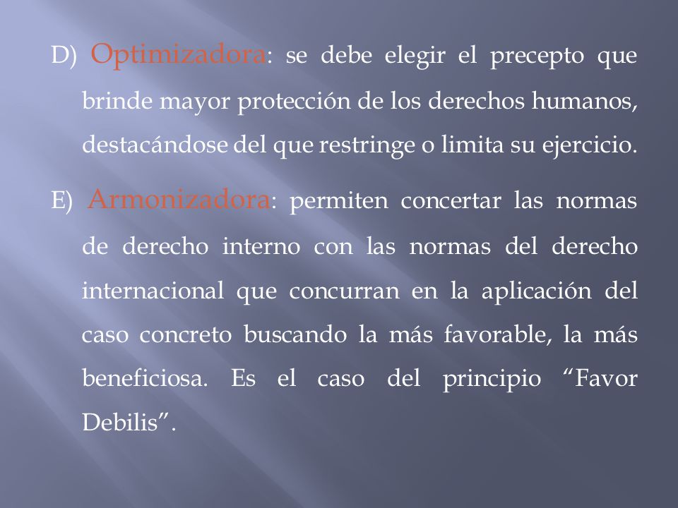 D) Optimizadora: se debe elegir el precepto que brinde mayor protección de los derechos humanos, destacándose del que restringe o limita su ejercicio.