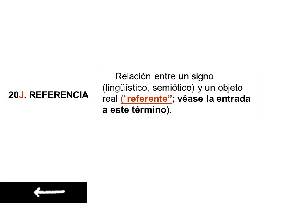 Relación entre un signo (lingüístico, semiótico) y un objeto real ( referente ; véase la entrada a este término).