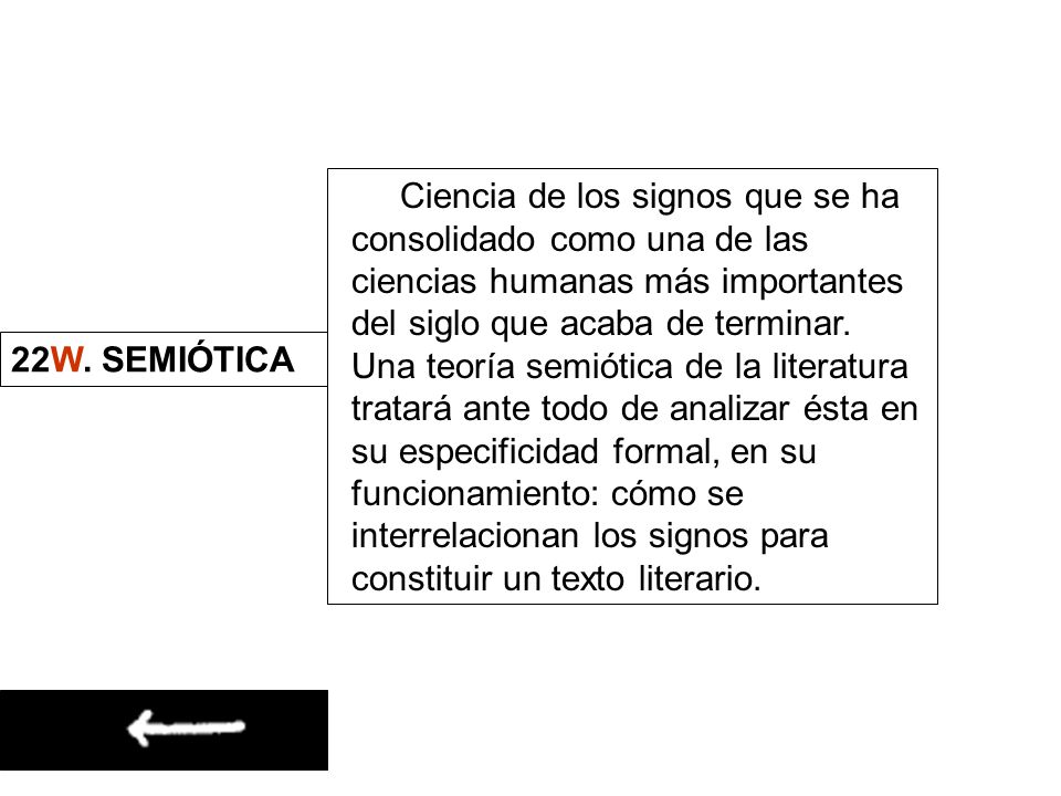 Ciencia de los signos que se ha consolidado como una de las ciencias humanas más importantes del siglo que acaba de terminar. Una teoría semiótica de la literatura tratará ante todo de analizar ésta en su especificidad formal, en su funcionamiento: cómo se interrelacionan los signos para constituir un texto literario.