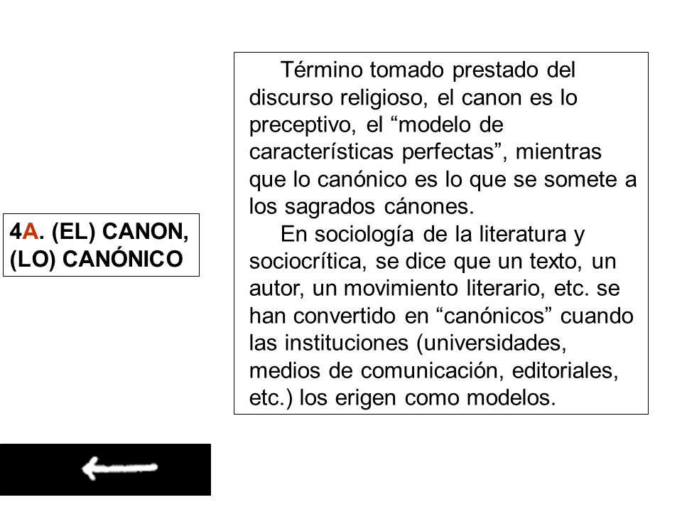 Término tomado prestado del discurso religioso, el canon es lo preceptivo, el modelo de características perfectas , mientras que lo canónico es lo que se somete a los sagrados cánones.