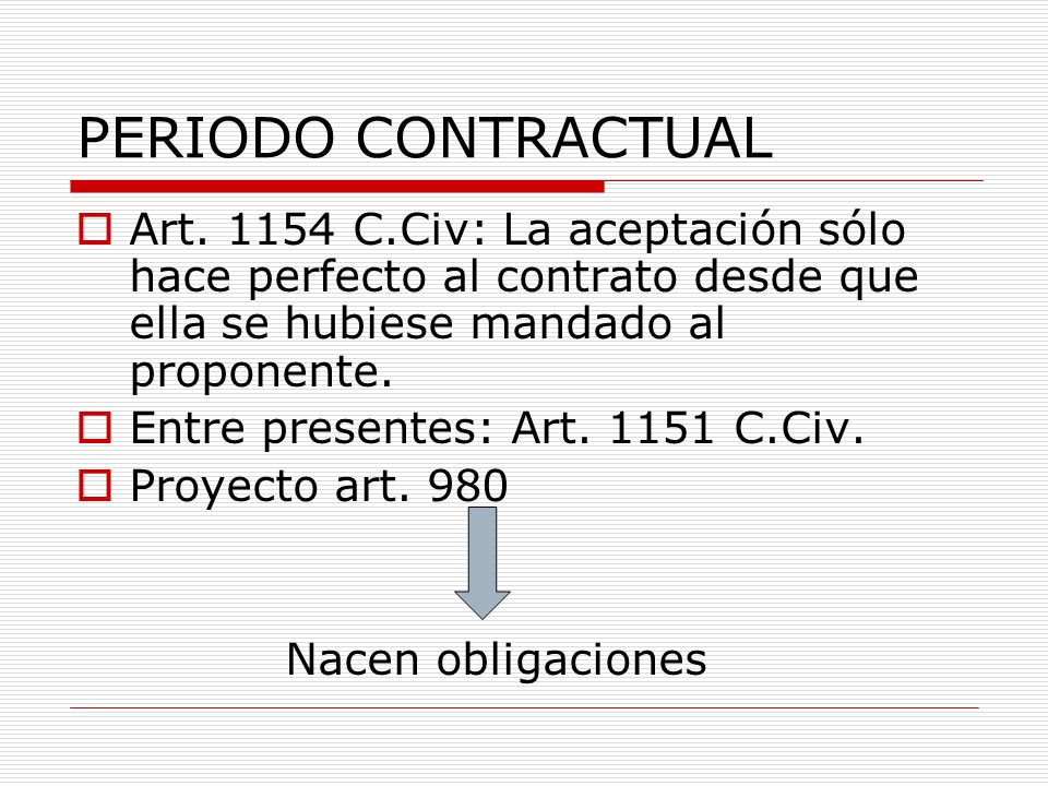PERIODO CONTRACTUAL Art C.Civ: La aceptación sólo hace perfecto al contrato desde que ella se hubiese mandado al proponente.