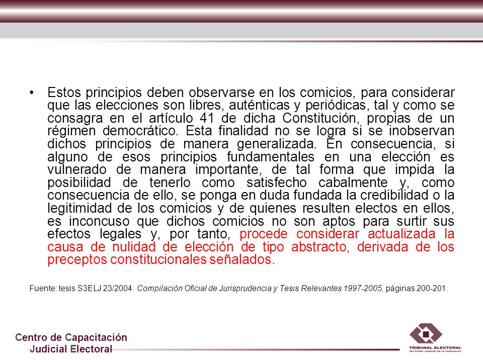 Estos principios deben observarse en los comicios, para considerar que las elecciones son libres, auténticas y periódicas, tal y como se consagra en el artículo 41 de dicha Constitución, propias de un régimen democrático. Esta finalidad no se logra si se inobservan dichos principios de manera generalizada. En consecuencia, si alguno de esos principios fundamentales en una elección es vulnerado de manera importante, de tal forma que impida la posibilidad de tenerlo como satisfecho cabalmente y, como consecuencia de ello, se ponga en duda fundada la credibilidad o la legitimidad de los comicios y de quienes resulten electos en ellos, es inconcuso que dichos comicios no son aptos para surtir sus efectos legales y, por tanto, procede considerar actualizada la causa de nulidad de elección de tipo abstracto, derivada de los preceptos constitucionales señalados.