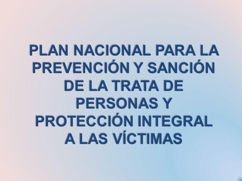 PLAN NACIONAL PARA LA PREVENCIÓN Y SANCIÓN DE LA TRATA DE PERSONAS Y PROTECCIÓN INTEGRAL A LAS VÍCTIMAS
