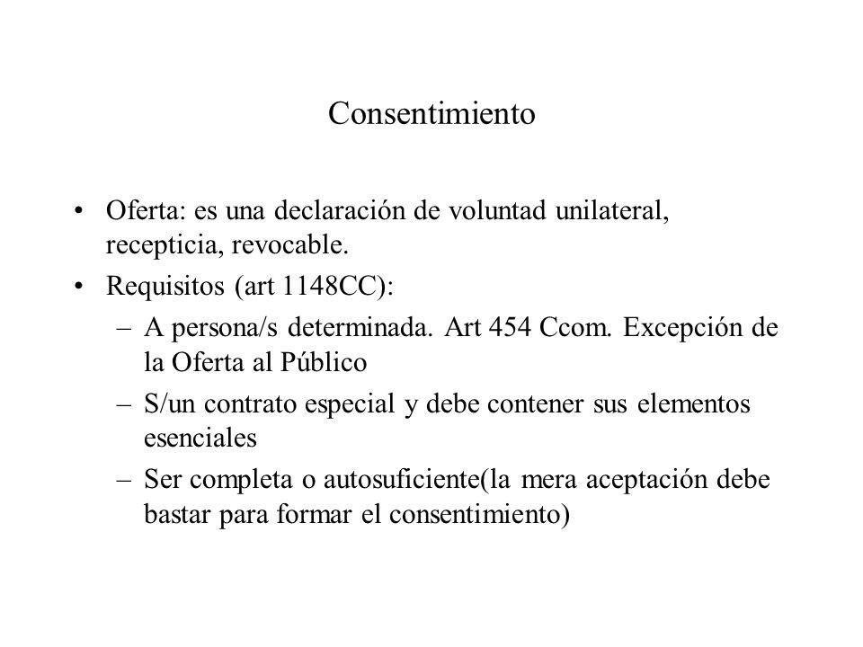 Consentimiento Oferta: es una declaración de voluntad unilateral, recepticia, revocable. Requisitos (art 1148CC):