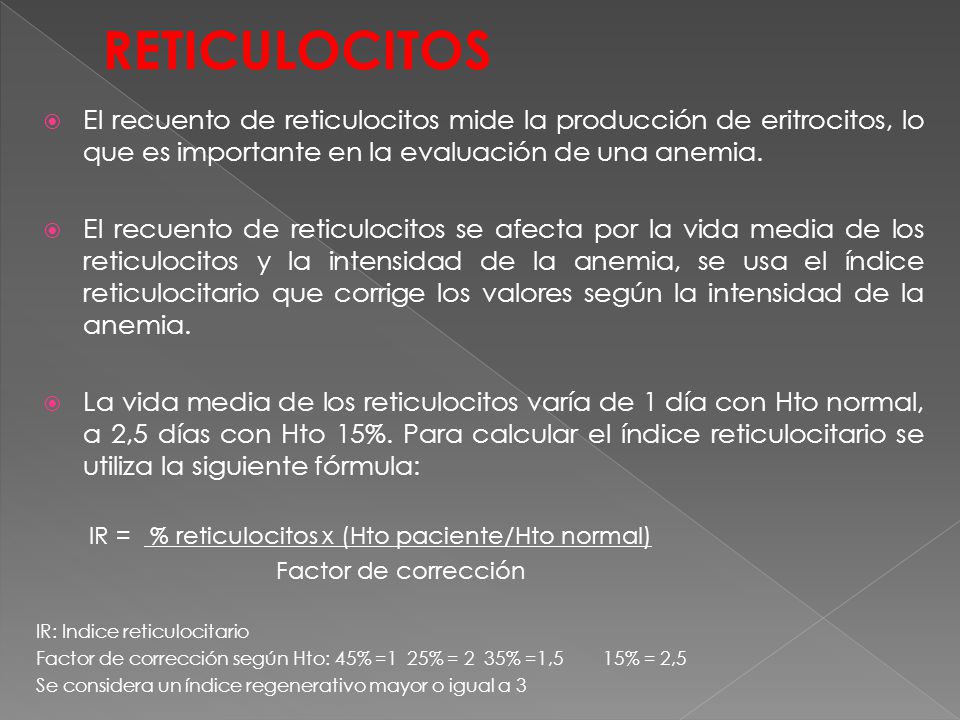 RETICULOCITOS El recuento de reticulocitos mide la producción de eritrocitos, lo que es importante en la evaluación de una anemia.