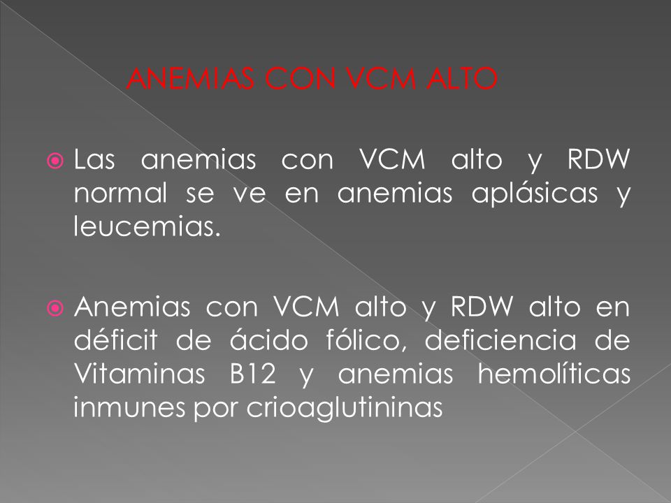 ANEMIAS CON VCM ALTO Las anemias con VCM alto y RDW normal se ve en anemias aplásicas y leucemias.