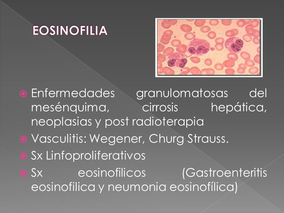 EOSINOFILIA Enfermedades granulomatosas del mesénquima, cirrosis hepática, neoplasias y post radioterapia.