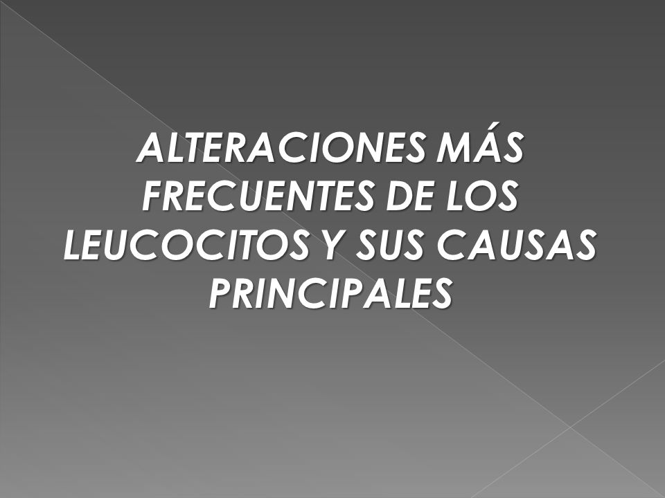 ALTERACIONES MÁS FRECUENTES DE LOS LEUCOCITOS Y SUS CAUSAS PRINCIPALES