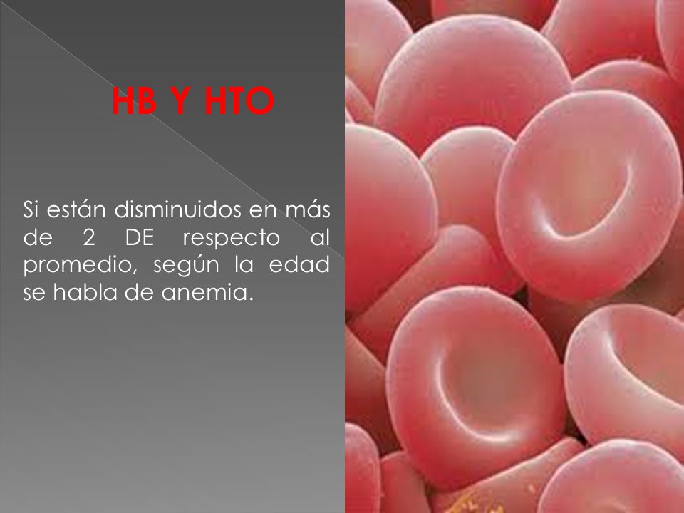 HB Y HTO Si están disminuidos en más de 2 DE respecto al promedio, según la edad se habla de anemia.