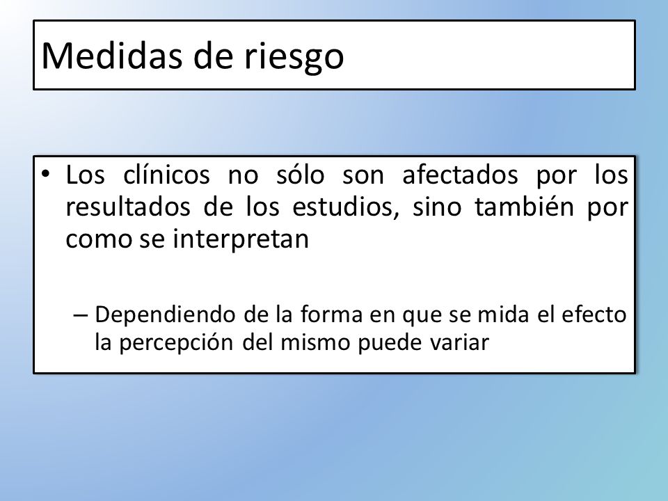 Medidas de riesgo Los clínicos no sólo son afectados por los resultados de los estudios, sino también por como se interpretan.