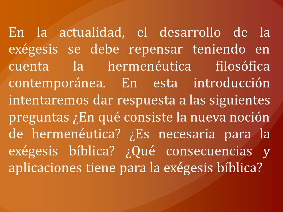 En la actualidad, el desarrollo de la exégesis se debe repensar teniendo en cuenta la hermenéutica filosófica contemporánea.