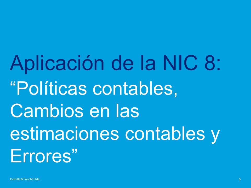 Aplicación de la NIC 8: Políticas contables, Cambios en las estimaciones contables y Errores Deloitte & Touche Ltda.