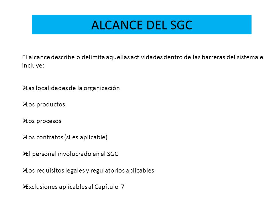 ALCANCE DEL SGC El alcance describe o delimita aquellas actividades dentro de las barreras del sistema e incluye: