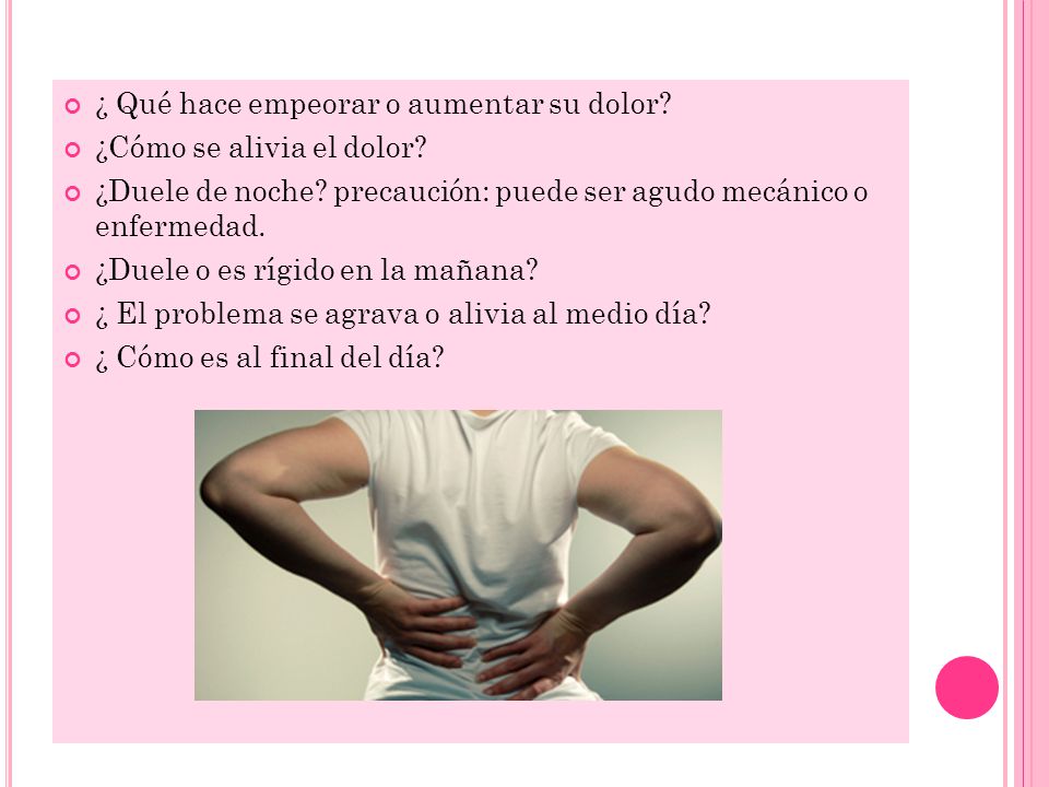 ¿ Qué hace empeorar o aumentar su dolor