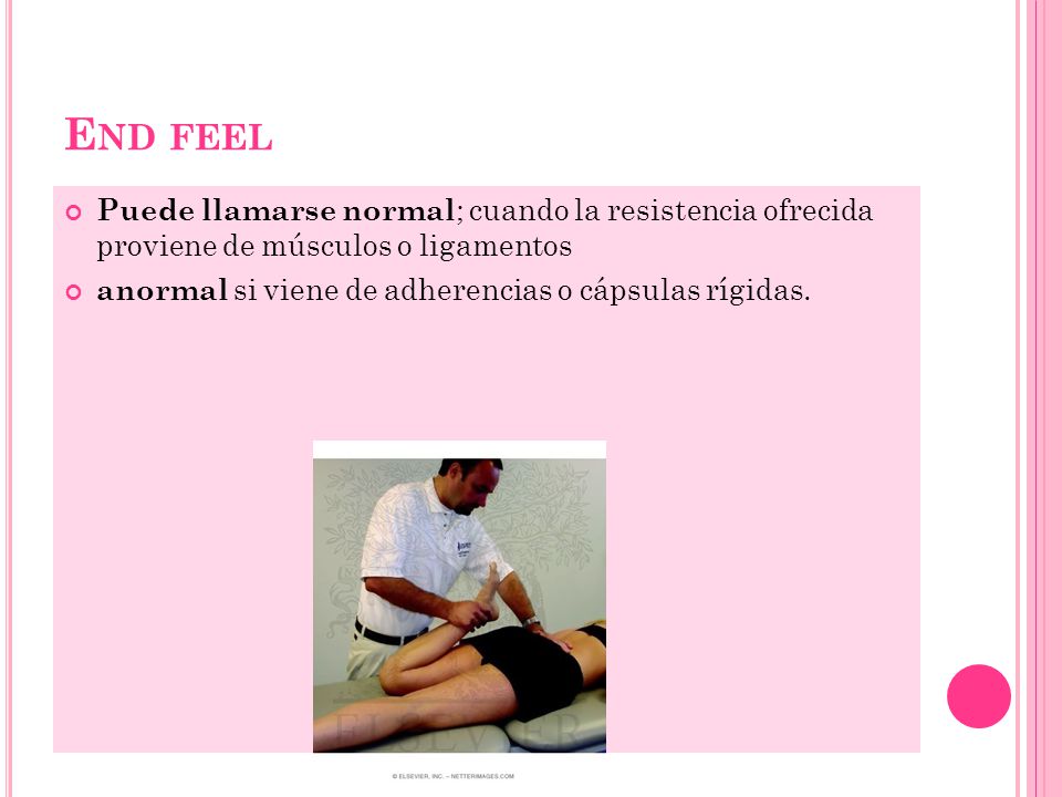 End feel Puede llamarse normal; cuando la resistencia ofrecida proviene de músculos o ligamentos.