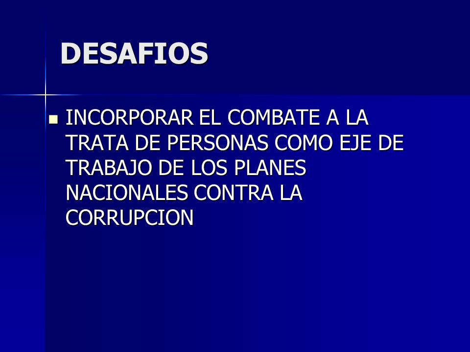 DESAFIOS INCORPORAR EL COMBATE A LA TRATA DE PERSONAS COMO EJE DE TRABAJO DE LOS PLANES NACIONALES CONTRA LA CORRUPCION.