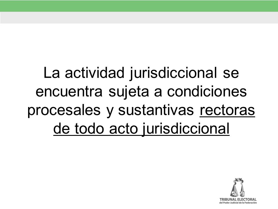 La actividad jurisdiccional se encuentra sujeta a condiciones procesales y sustantivas rectoras de todo acto jurisdiccional