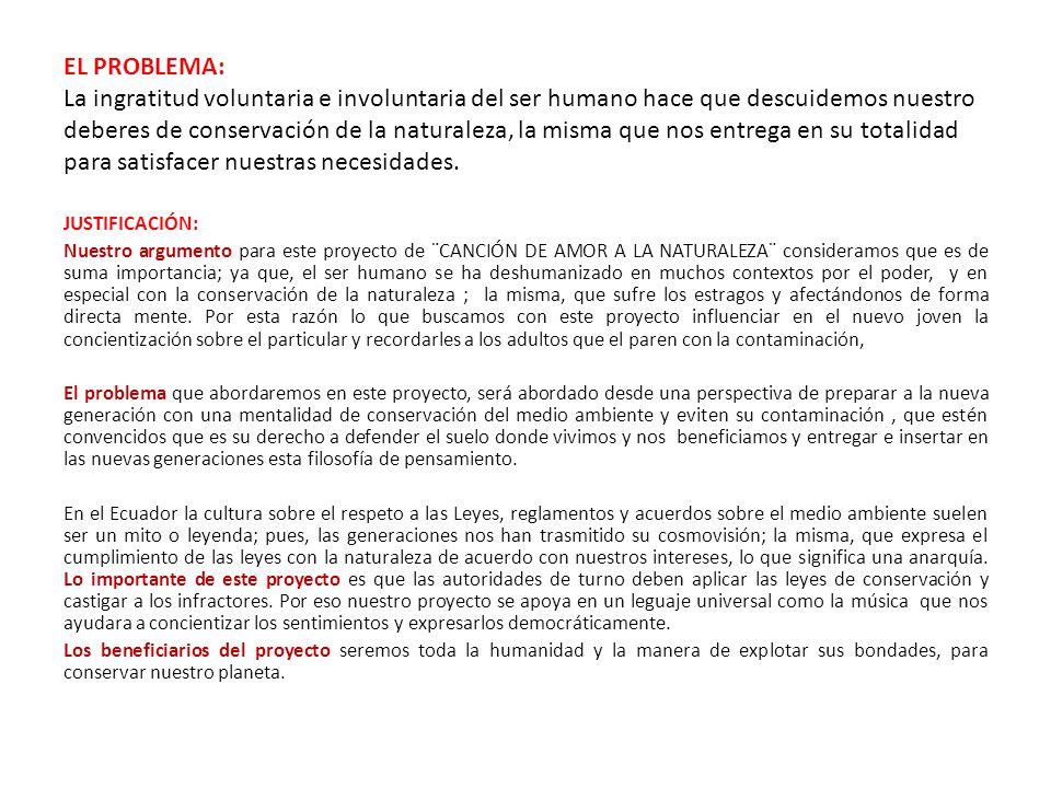 EL PROBLEMA: La ingratitud voluntaria e involuntaria del ser humano hace que descuidemos nuestro deberes de conservación de la naturaleza, la misma que nos entrega en su totalidad para satisfacer nuestras necesidades.