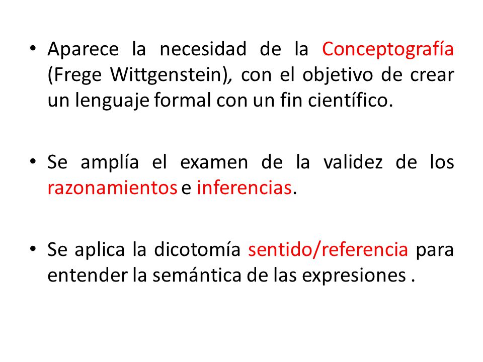 Aparece la necesidad de la Conceptografía (Frege Wittgenstein), con el objetivo de crear un lenguaje formal con un fin científico.