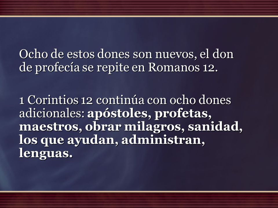 Ocho de estos dones son nuevos, el don de profecía se repite en Romanos 12.