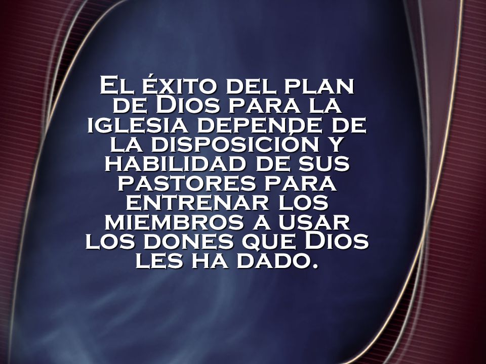El éxito del plan de Dios para la iglesia depende de la disposición y habilidad de sus pastores para entrenar los miembros a usar los dones que Dios les ha dado.