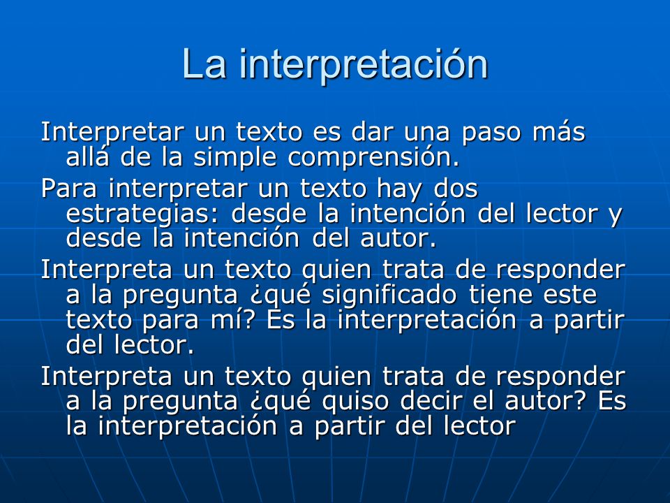 La interpretación Interpretar un texto es dar una paso más allá de la simple comprensión.