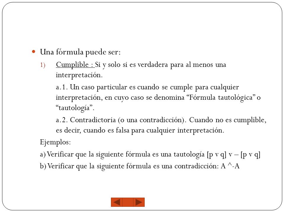 Una fórmula puede ser: Cumplible : Si y solo si es verdadera para al menos una interpretación.