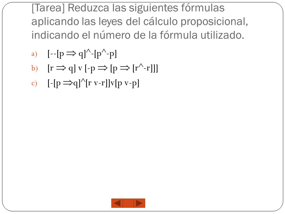 [Tarea] Reduzca las siguientes fórmulas aplicando las leyes del cálculo proposicional, indicando el número de la fórmula utilizado.