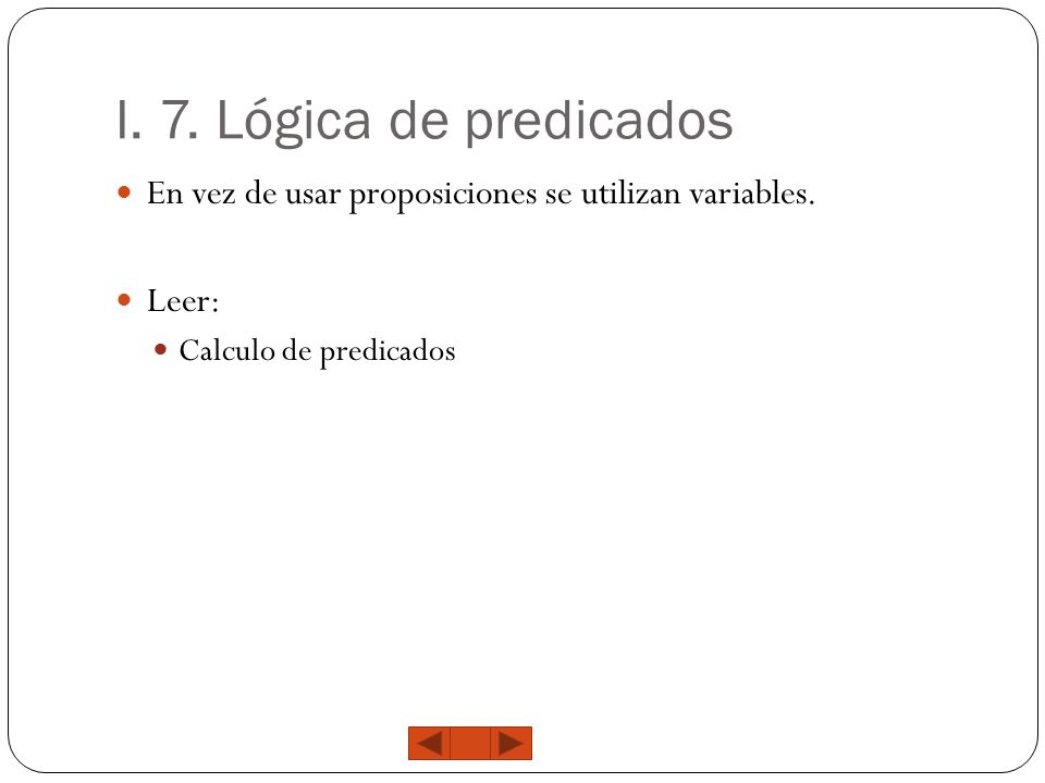 I. 7. Lógica de predicados En vez de usar proposiciones se utilizan variables.