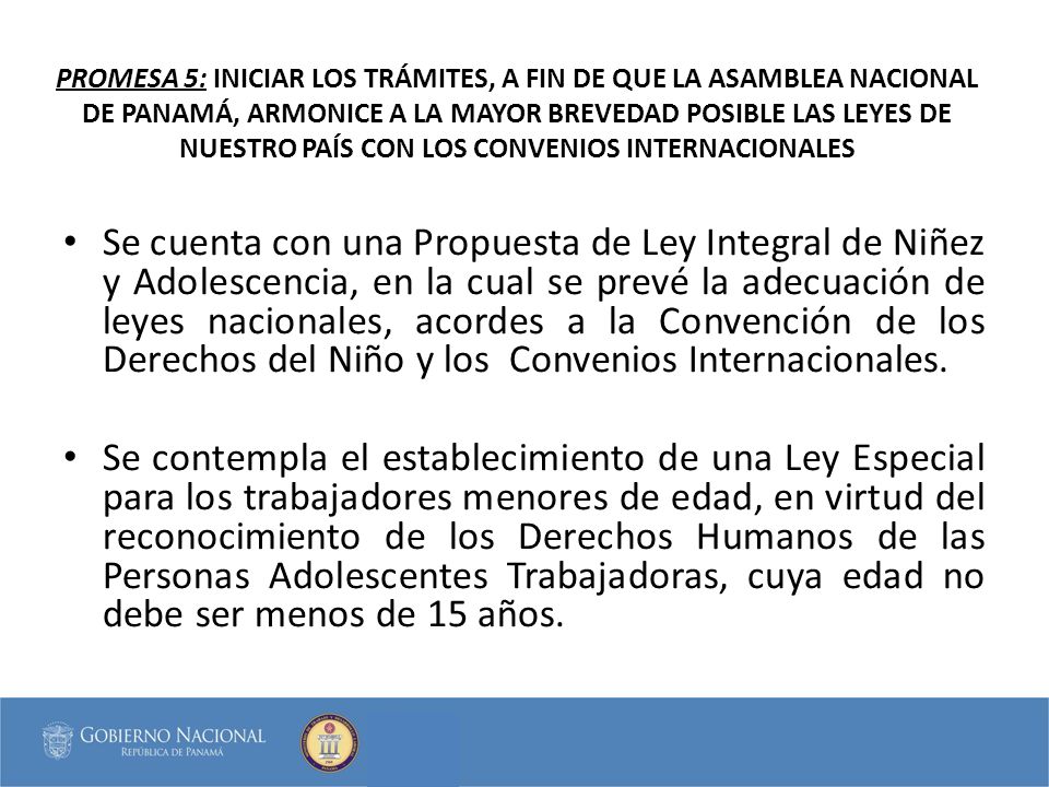 PROMESA 5: INICIAR LOS TRÁMITES, A FIN DE QUE LA ASAMBLEA NACIONAL DE PANAMÁ, ARMONICE A LA MAYOR BREVEDAD POSIBLE LAS LEYES DE NUESTRO PAÍS CON LOS CONVENIOS INTERNACIONALES