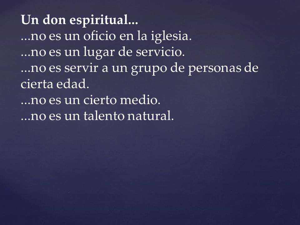 Un don espiritual no es un oficio en la iglesia. ...no es un lugar de servicio. ...no es servir a un grupo de personas de cierta edad.