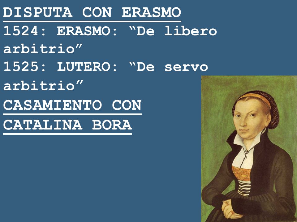 DISPUTA CON ERASMO 1524: ERASMO: De libero arbitrio 1525: LUTERO: De servo arbitrio CASAMIENTO CON CATALINA BORA