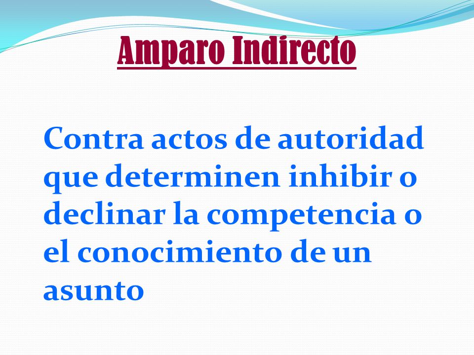 Amparo Indirecto Contra actos de autoridad que determinen inhibir o declinar la competencia o el conocimiento de un asunto.