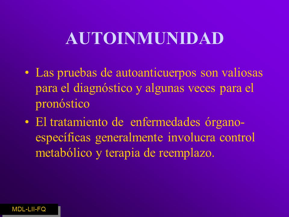 AUTOINMUNIDAD Las pruebas de autoanticuerpos son valiosas para el diagnóstico y algunas veces para el pronóstico.