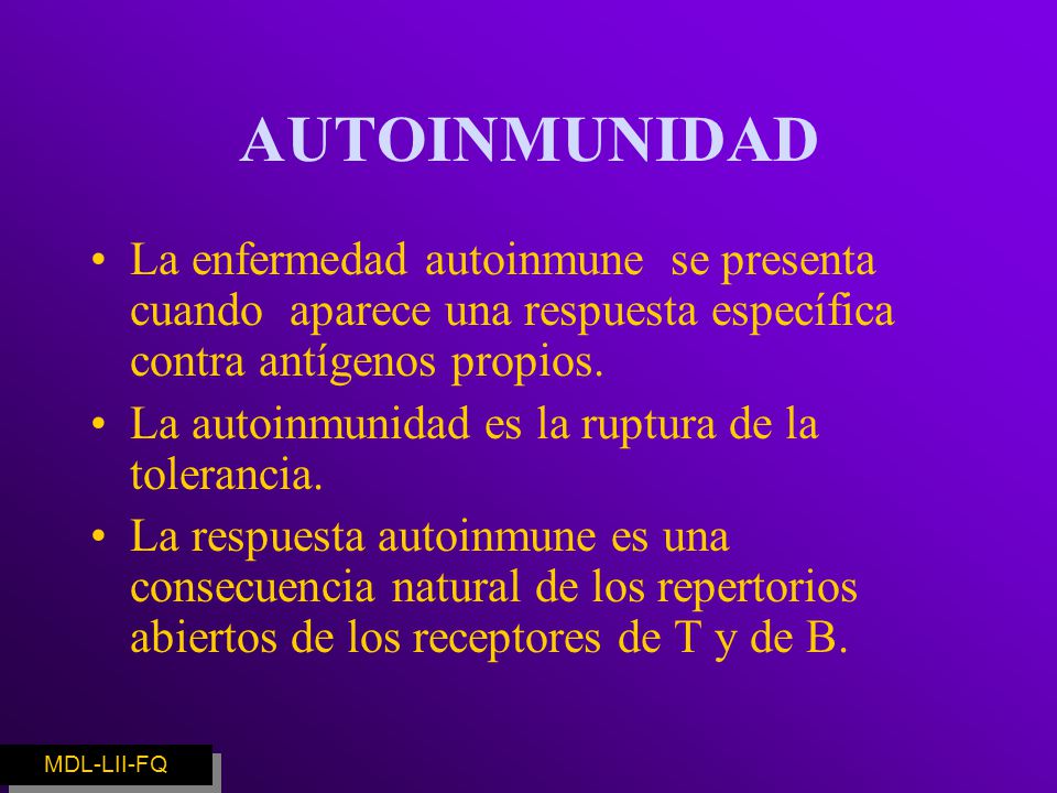 AUTOINMUNIDAD La enfermedad autoinmune se presenta cuando aparece una respuesta específica contra antígenos propios.