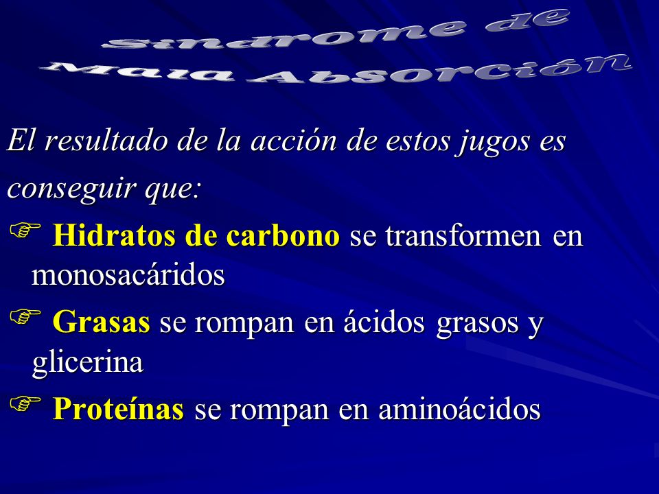 Sindrome de Mala Absorción. El resultado de la acción de estos jugos es. conseguir que: Hidratos de carbono se transformen en monosacáridos.