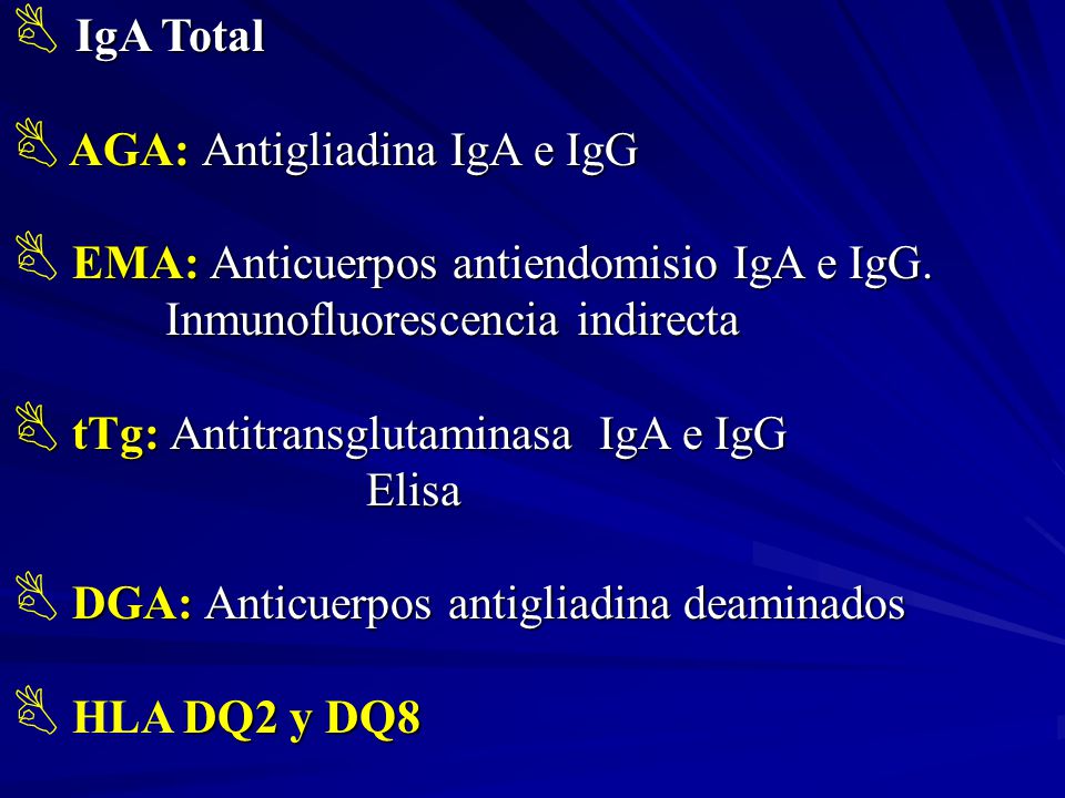 IgA Total AGA: Antigliadina IgA e IgG. EMA: Anticuerpos antiendomisio IgA e IgG. Inmunofluorescencia indirecta.